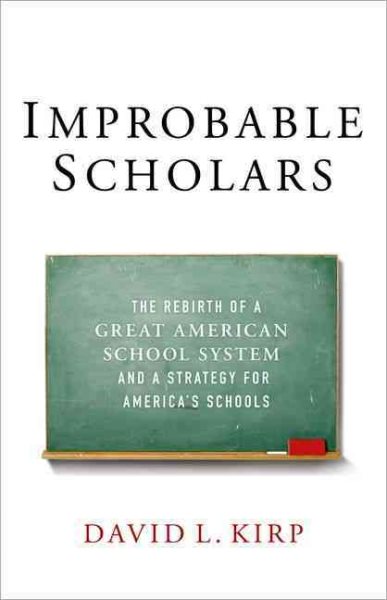 Cover art for Improbable scholars : the rebirth of a great American school system and a strategy for America's schools / David L. Kirp.