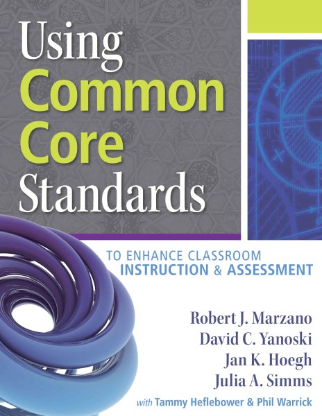 Cover art for Using common core standards to enhance classroom instruction & assessment / Robert J. Marzano, David C. Yanoski, Jan K. Hoegh, Julia A. Simms ; with Tammy Heflebower & Phil Warrick.