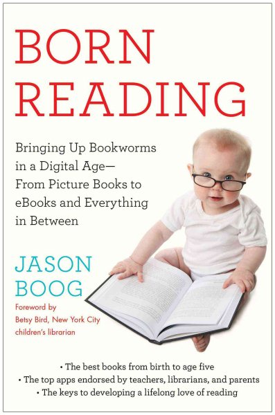 Cover art for Born reading : bringing up bookworms in a digital age--from picture books to ebooks and everything in between / Jason Boog.