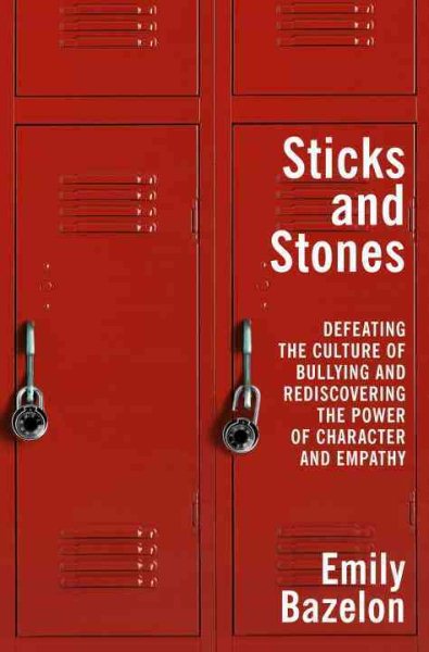 Cover art for Sticks and stones : defeating the culture of bullying and rediscovering the power of character and empathy / Emily Bazelon.