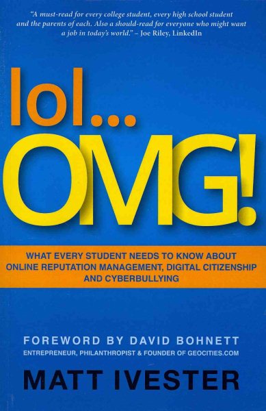 Cover art for Lol-- omg! : what every student needs to know about online reputation management, digital citizenship, and cyberbullying / Matt Ivester.
