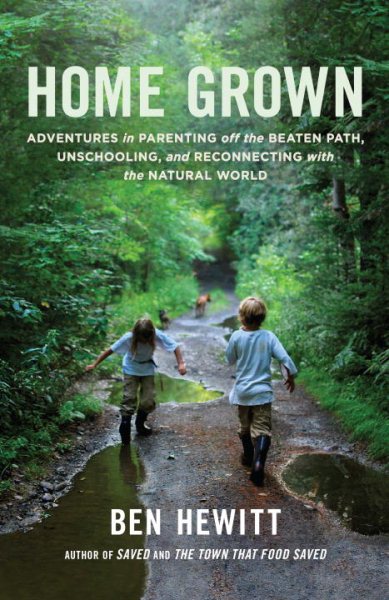 Cover art for Home grown : adventures in parenting off the beaten path, unschooling, and reconnecting with the natural world / Ben Hewitt.