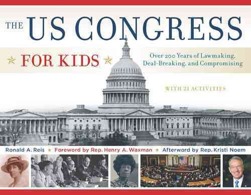 Cover art for The US Congress for kids : over 200 years of lawmaking, deal-breaking, and compromising, with 21 activities / Ronald A. Reis ; foreword by Henry A. Waxman ; afterword by Kristi Noem.