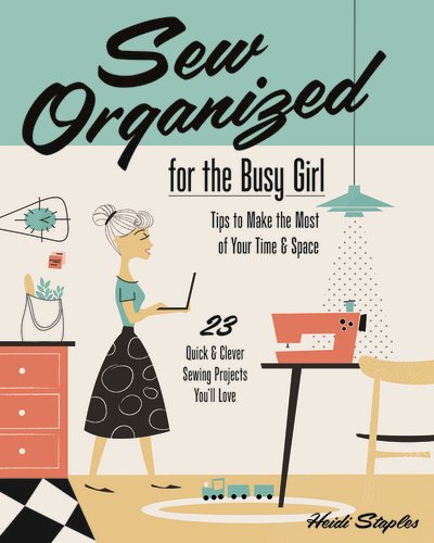 Cover art for Sew organized for the busy girl : tips to make the most of your time & space :  23 quick and clever sewing projects you'll love / Heidi Staples.
