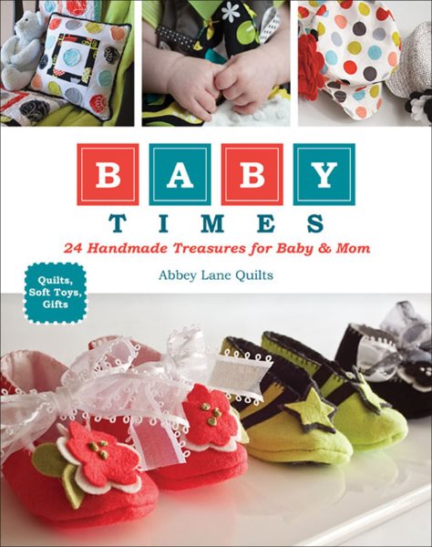 Cover art for Baby times [electronic resource] : 24 handmade treasures for baby & mom : quilts, soft toys, gifts / Abbey Lane Quilts.