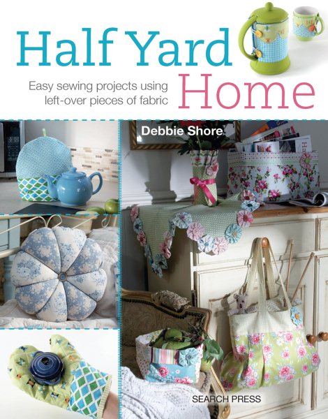 Cover art for Half yard home : easy sewing projects using left-over pieces of fabric / Debbie Shore.