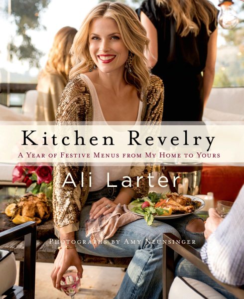 Cover art for Kitchen revelry : a year of festive menus from my home to yours / Ali Larter ; with Tracy Zahoryin ; phtographs by Amy Neunsinger.