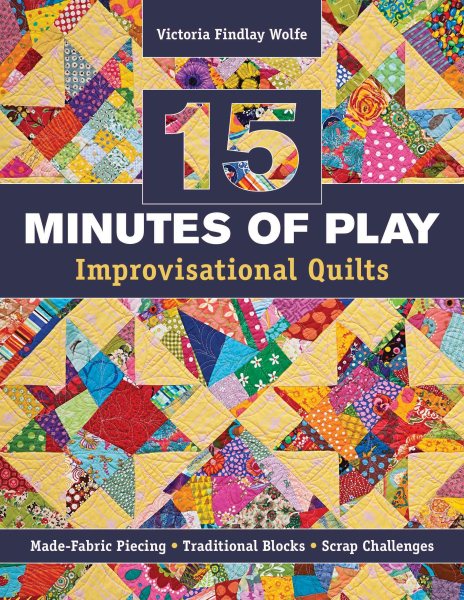 Cover art for 15 minutes of play--improvisational quilts : made-fabric piecing - traditional blocks - scrap challenges / Victoria Findlay Wolfe.