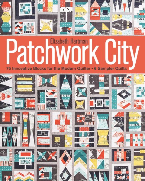 Cover art for Patchwork city : 75 innovative blocks for the modern quilter : 6 sampler quilts / Elizabeth Hartman.