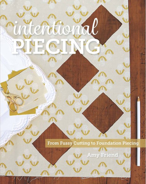 Cover art for Intentional piecing : from fussy cutting to foundation piecing / Amy Friend.
