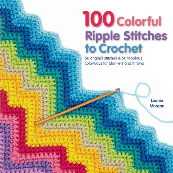 Cover art for 100 colorful ripple stitches to crochet : 50 original stitches & 50 fabulous colorways for blankets and throws / Leonie Morgan.