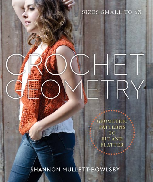Cover art for Crochet geometry : geometric patterns to fit and flatter / Shannon Mullett-Bowlsby ; photography and illustrations by Jason Mullett-Bowlsby.