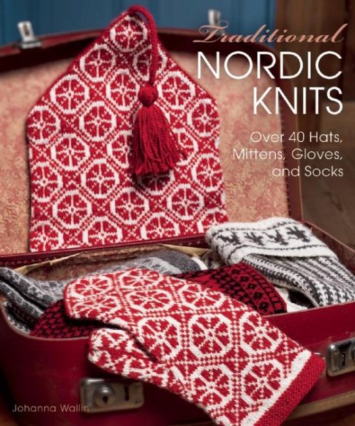 Cover art for Traditional Nordic knits : over 40 hats, mittens, gloves, and socks / Johanna Wallin.