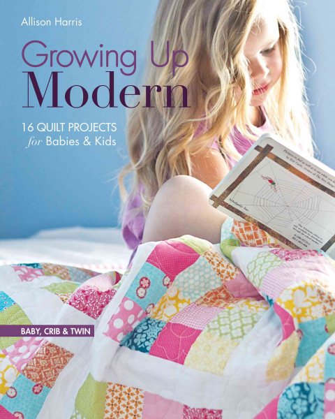 Cover art for Growing up modern : 16 quilt projects for babies & kids / Allison Harris.