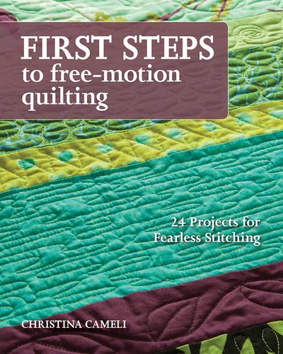 Cover art for First steps to free-motion quilting : 24 projects for fearless stitching / Christina Cameli.