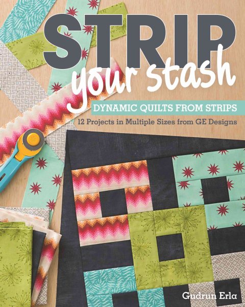 Cover art for Strip your stash : dynamic quilts made from strips : 12 projects in multiple sizes from GE designs / Gudrun Erla.