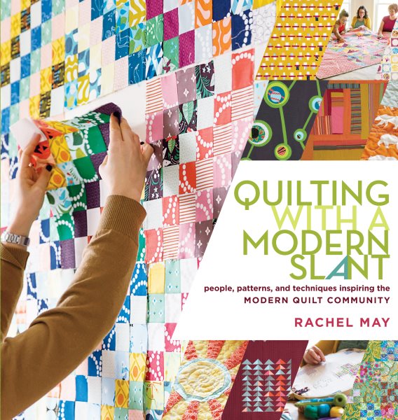 Cover art for Quilting with a modern slant : people, patterns, and techniques inspiring the modern quilt community / Rachel May.