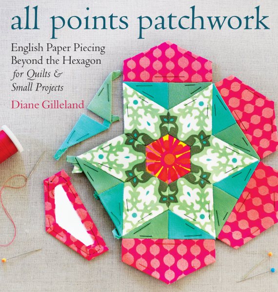 Cover art for All points patchwork : English paper piecing beyond the hexagon for quilts and small projects / Diane Gilleland.