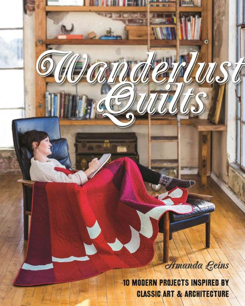 Cover art for Wanderlust quilts : 10 modern projects inspired by classic art & architecture / Amanda Leins.