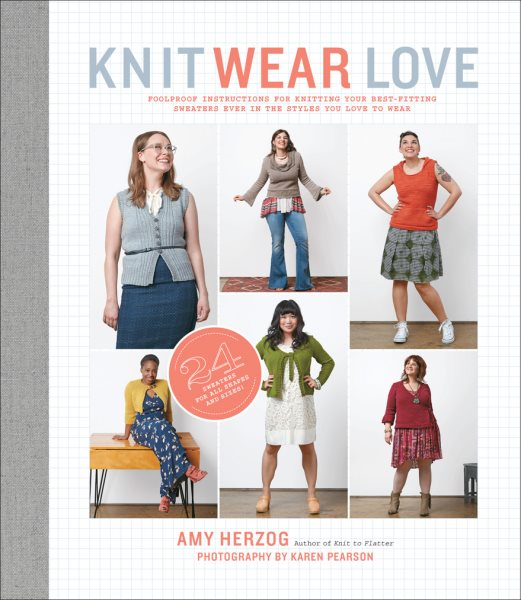 Cover art for Knit wear love : foolproof instructions for knitting your best-fitting sweaters ever in the styles you love to wear / Amy Herzog ; photography by Karen Pearson ; photography creative direction and