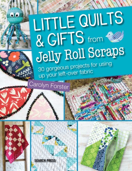Cover art for Little quilts & gifts from jelly roll scraps : 30 gorgeous projects for using up your left-over fabric / Carolyn Forster.