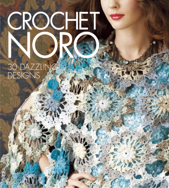 Cover art for Crochet Noro : 30 dazzling designs / [editorial director, Joy Aquilino ; senior editor, Michelle Bredeson ; yarn editor, Christina Behnke].