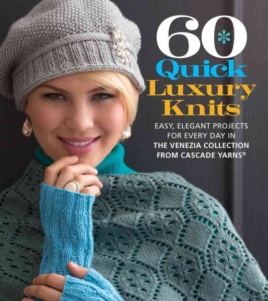Cover art for 60 quick luxury knits : easy, elegant projects for every day in the Venezia collection from Cascade Yarns / the editors of Sixth&Spring Books.