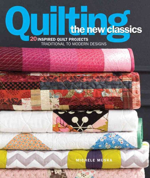 Cover art for Quilting the new classics : 20 inspired quilt projects : traditional to modern designs / Michele Muska.