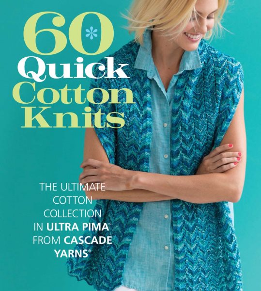 Cover art for 60 quick cotton knits : the ultimate cotton collection in Ultra Pima from Cascade Yarns / by the editors of Sixth&Spring.