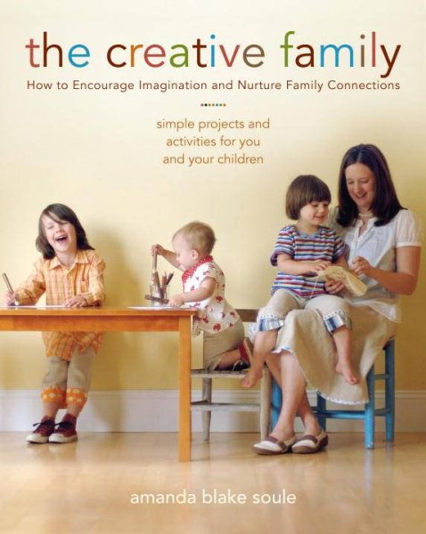 Cover art for The creative family : how to encourage imagination & nurture family connections / text and photographs by Amanda Blake Soule   illustrations by Betsy Thompson.