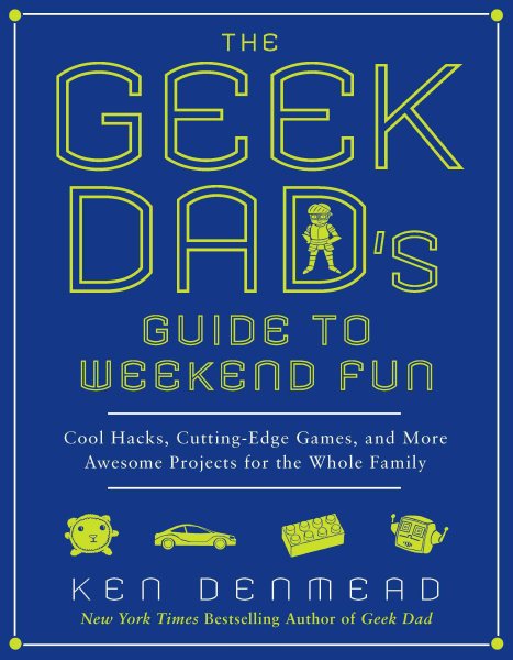 Cover art for The geek dad's guide to weekend fun [electronic resource] : cool hacks, cutting-edge games, and more awesome projects for the whole family / Ken Denmead.