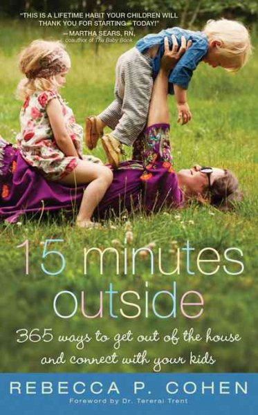 Cover art for Fifteen Minutes Outside [electronic resource] : 365 Ways to Get Out of the House and Connect with Your Kids / Rebecca P Cohen.