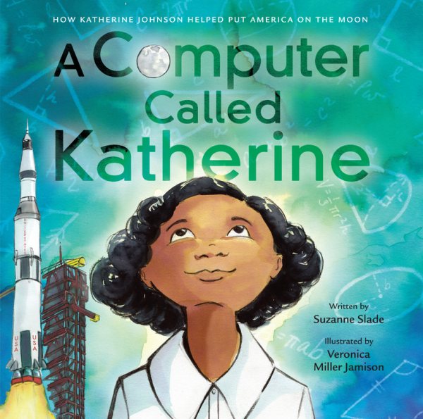 Cover art for A computer called Katherine : how Katherine Johnson helped put America on the moon / written by Suzanne Slade   illustrated by Veronica Miller Jamison.
