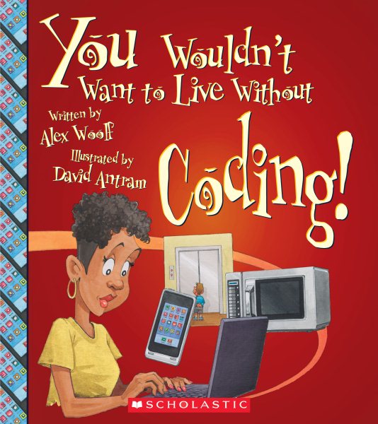 Cover art for You wouldn't want to live without coding! / written by Alex Woolf   illustrated by David Antram   series created by David Salariya.