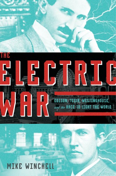 Cover art for The electric war : Edison, Tesla, Westinghouse and the race to light the world / Mike Winchell.