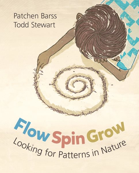 Cover art for Flow, spin, grow : looking for patterns in nature / written by Patchen Barss   illustrated by Todd Stewart.