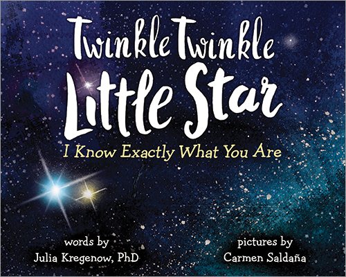 Cover art for Twinkle twinkle little star, I know exactly what you are / words by Julia Kregenow   pictures by Carmen Saldaña.