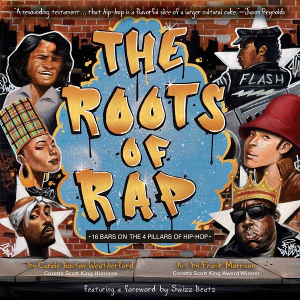 Cover art for The roots of rap : 16 bars on the 4 pillars of hip-hop / by Carole Boston Weatherford   illustrated by Frank Morrison Jr.