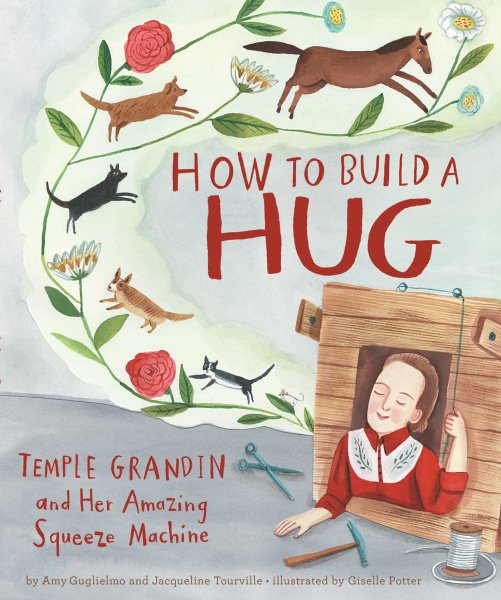 Cover art for How to build a hug : Temple Grandin and her amazing squeeze machine / Amy Guglielmo and Jacqueline Tourville   illustrated by Giselle Potter.