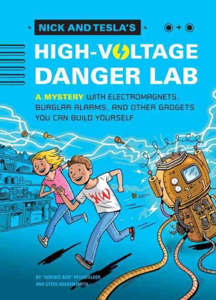 Cover art for Nick and Tesla's high-voltage danger lab : a mystery with electromagnets, burglar alarms, and other gadgets you can build yourself / by  Science Bob  Pflugfelder and Steve Hockensmith   illustrations