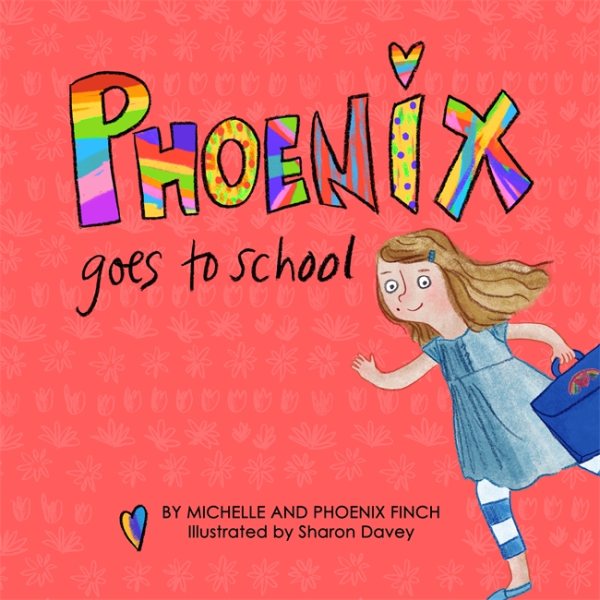 Cover art for Phoenix goes to school : a story to support transgender and gender diverse children / Michelle and Phoenix Finch   illustrated by Sharon Davey.
