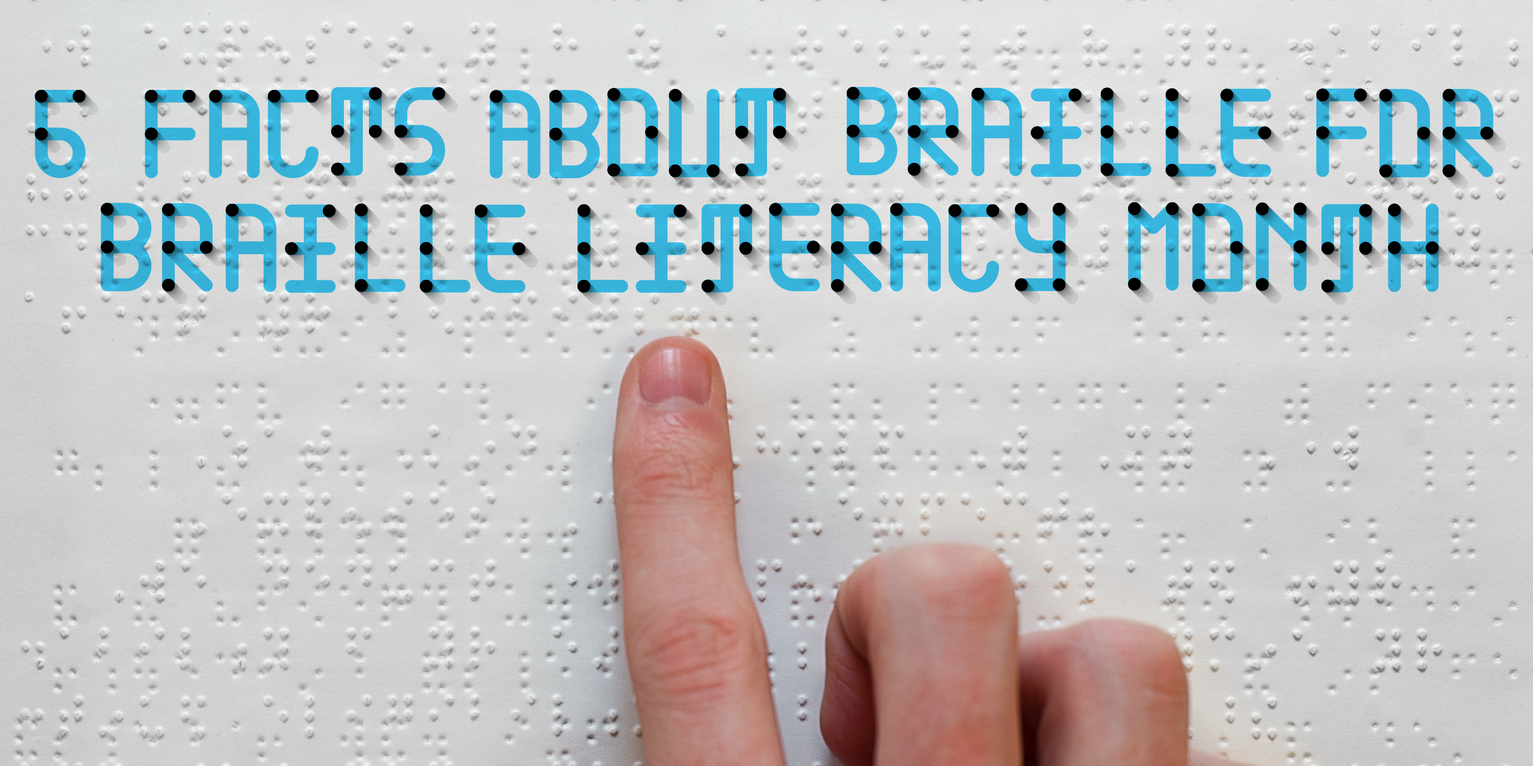 Six Facts About Braille for Braille Literacy Month 