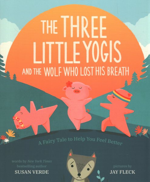 Cover art for The three little yogis and the wolf who lost his breath : a fairy tale to help you feel better / words by Susan Verde   pictures by Jay Fleck.