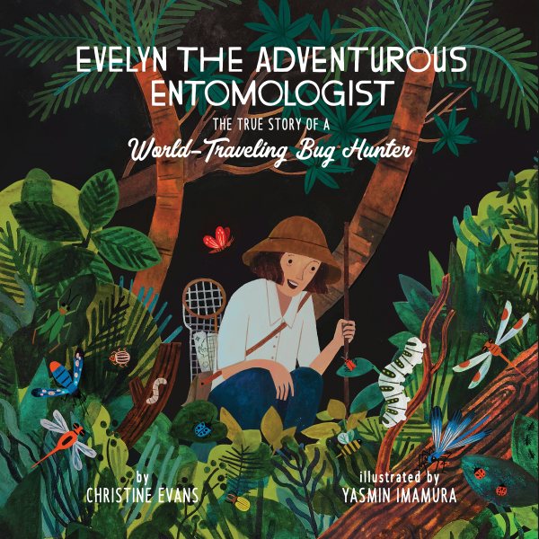 Cover art for Evelyn the adventurous entomologist : the true story of a world-traveling bug hunter / by Christine Evans   illustrated by Yasmin Imamura.