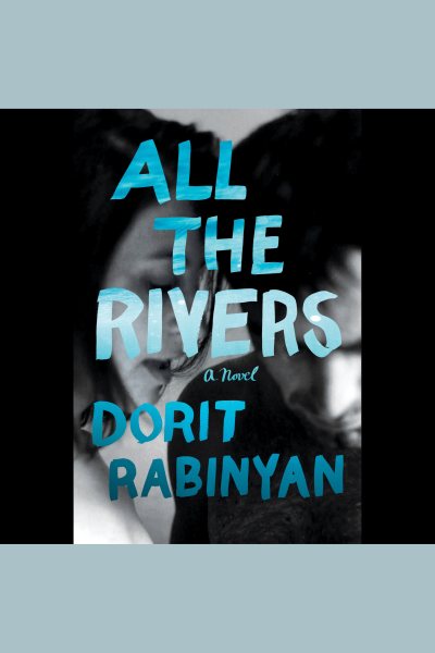 Cover art for All the rivers [electronic resource] : a novel / Dorit Rabinyan   translated by Jessica Cohen.