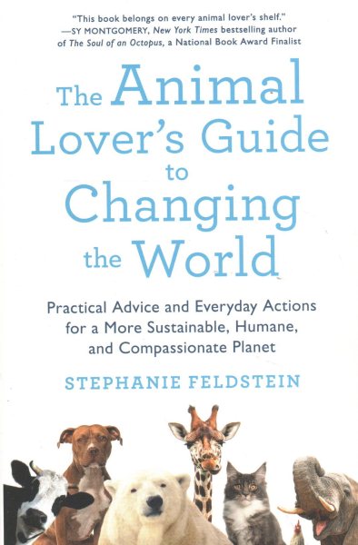 Cover art for The animal lover's guide to changing the world : practical advice and everyday actions for a more sustainable, humane, and compassionate planet / Stephanie Feldstein.