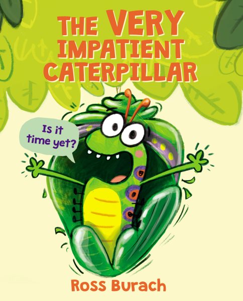 Cover art for The very impatient caterpillar / by Ross Burach.
