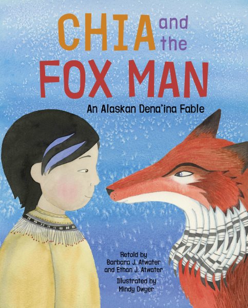 Cover art for Chia and the fox man : an Alaskan Dena'ina fable / retold by Barbara J. Atwater and Ethan J. Atwater   illustrated by Mindy Dwyer.