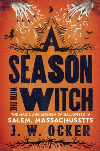 Cover art for A season with the witch : the magic and mayhem of Halloween in Salem, Massachusetts / J. W. Ocker.
