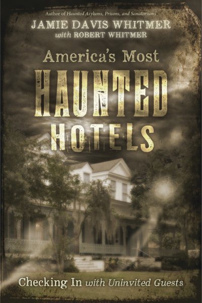 Cover art for America's most haunted hotels : checking in with uninvited guests / Jamie Davis Whitmer with Robert Whitmer.